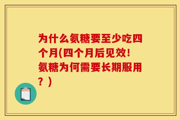 为什么氨糖要至少吃四个月(四个月后见效！氨糖为何需要长期服用？)