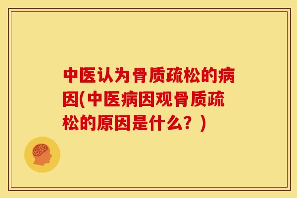 中医认为骨质疏松的病因(中医病因观骨质疏松的原因是什么？)