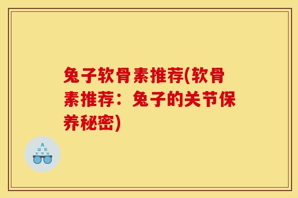 兔子软骨素推荐(软骨素推荐：兔子的关节保养秘密)