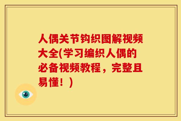 人偶关节钩织图解视频大全(学习编织人偶的必备视频教程，完整且易懂！)