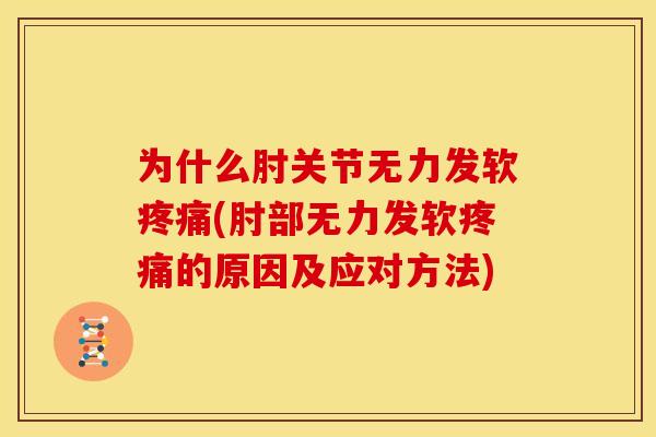 为什么肘关节无力发软疼痛(肘部无力发软疼痛的原因及应对方法)