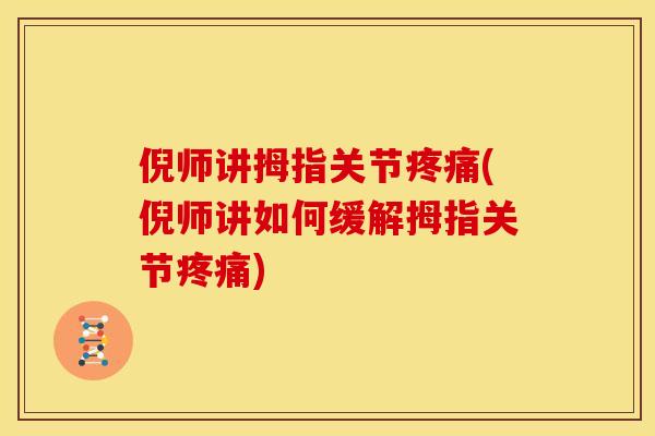 倪师讲拇指关节疼痛(倪师讲如何缓解拇指关节疼痛)