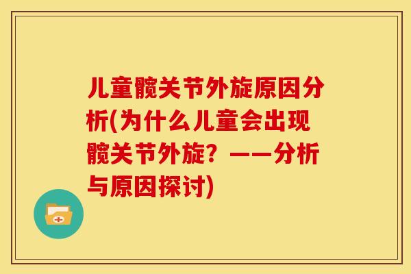 儿童髋关节外旋原因分析(为什么儿童会出现髋关节外旋？——分析与原因探讨)