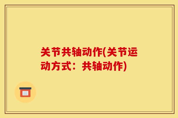 关节共轴动作(关节运动方式：共轴动作)