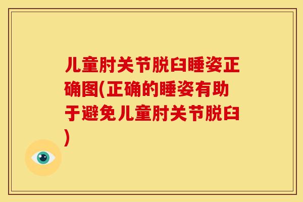 儿童肘关节脱臼睡姿正确图(正确的睡姿有助于避免儿童肘关节脱臼)