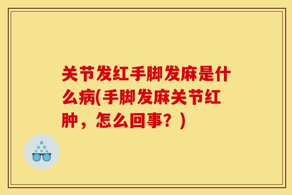 关节发红手脚发麻是什么病(手脚发麻关节红肿，怎么回事？)