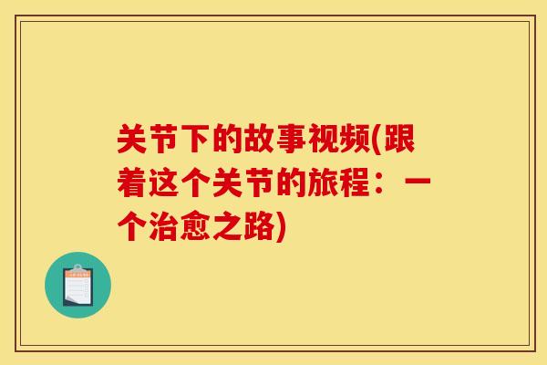关节下的故事视频(跟着这个关节的旅程：一个治愈之路)
