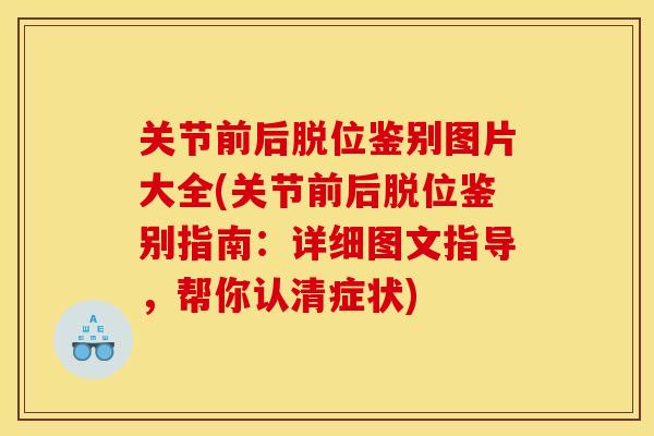 关节前后脱位鉴别图片大全(关节前后脱位鉴别指南：详细图文指导，帮你认清症状)