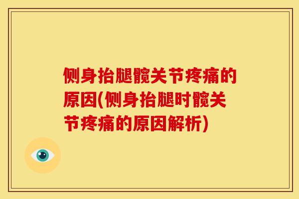 侧身抬腿髋关节疼痛的原因(侧身抬腿时髋关节疼痛的原因解析)