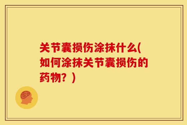 关节囊损伤涂抹什么(如何涂抹关节囊损伤的药物？)