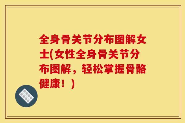 全身骨关节分布图解女士(女性全身骨关节分布图解，轻松掌握骨骼健康！)