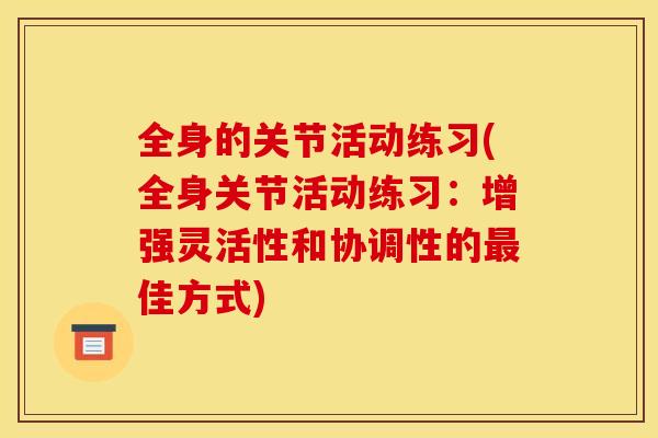 全身的关节活动练习(全身关节活动练习：增强灵活性和协调性的最佳方式)