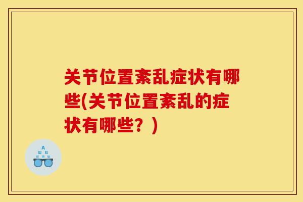 关节位置紊乱症状有哪些(关节位置紊乱的症状有哪些？)