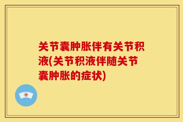 关节囊肿胀伴有关节积液(关节积液伴随关节囊肿胀的症状)