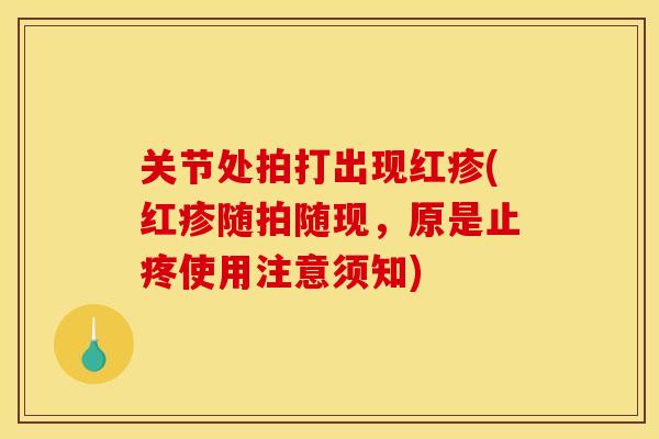 关节处拍打出现红疹(红疹随拍随现，原是止疼使用注意须知)