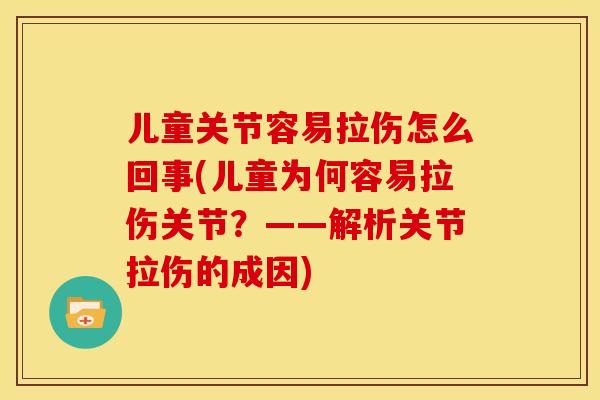 儿童关节容易拉伤怎么回事(儿童为何容易拉伤关节？——解析关节拉伤的成因)