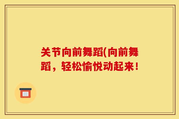 关节向前舞蹈(向前舞蹈，轻松愉悦动起来！