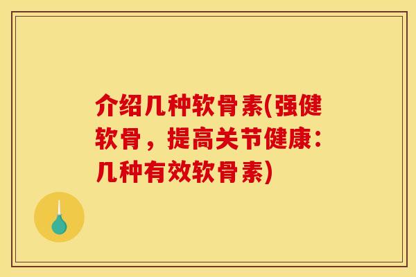 介绍几种软骨素(强健软骨，提高关节健康：几种有效软骨素)