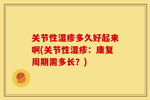 关节性湿疹多久好起来啊(关节性湿疹：康复周期需多长？)