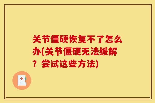 关节僵硬恢复不了怎么办(关节僵硬无法缓解？尝试这些方法)