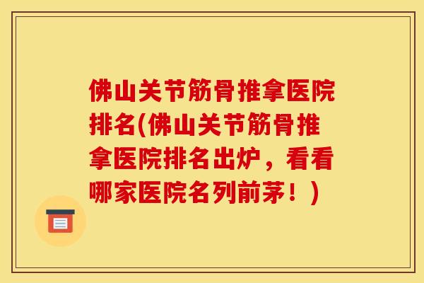 佛山关节筋骨推拿医院排名(佛山关节筋骨推拿医院排名出炉，看看哪家医院名列前茅！)