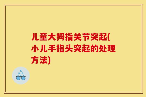 儿童大拇指关节突起(小儿手指头突起的处理方法)