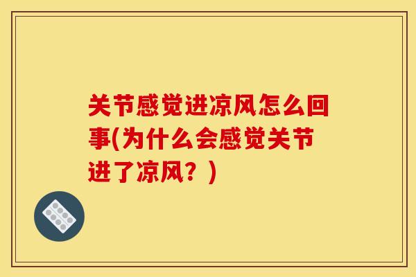 关节感觉进凉风怎么回事(为什么会感觉关节进了凉风？)