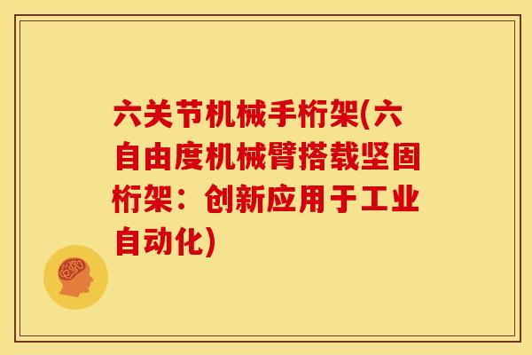 六关节机械手桁架(六自由度机械臂搭载坚固桁架：创新应用于工业自动化)