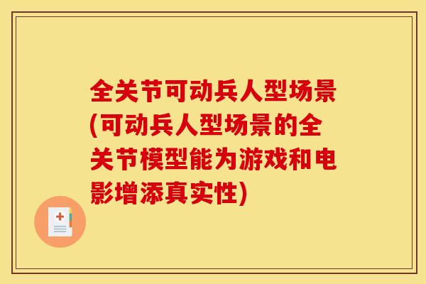 全关节可动兵人型场景(可动兵人型场景的全关节模型能为游戏和电影增添真实性)