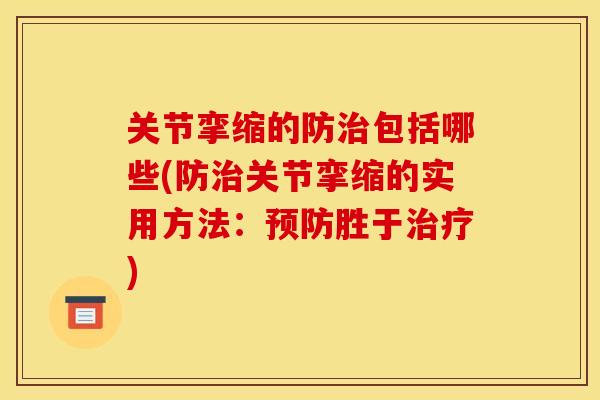 关节挛缩的防治包括哪些(防治关节挛缩的实用方法：预防胜于治疗)