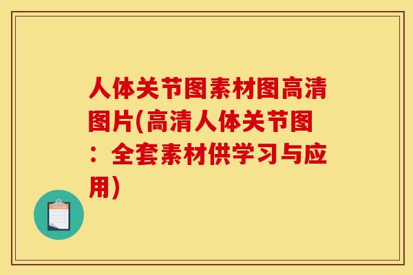 人体关节图素材图高清图片(高清人体关节图：全套素材供学习与应用)