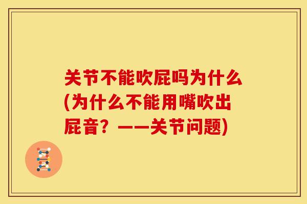 关节不能吹屁吗为什么(为什么不能用嘴吹出屁音？——关节问题)
