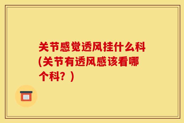 关节感觉透风挂什么科(关节有透风感该看哪个科？)