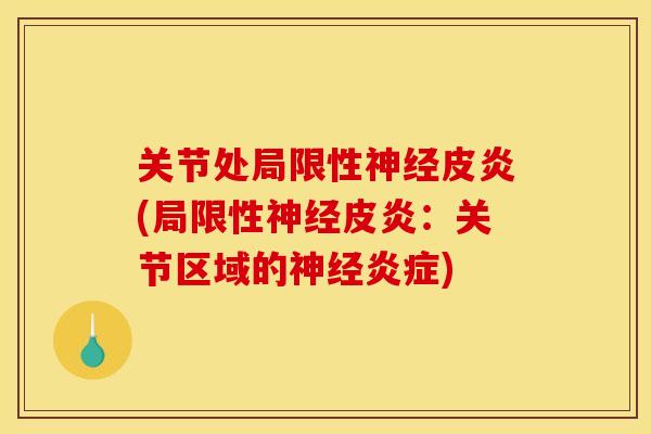 关节处局限性神经皮炎(局限性神经皮炎：关节区域的神经炎症)
