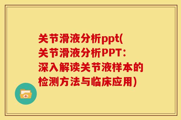 关节滑液分析ppt(关节滑液分析PPT：深入解读关节液样本的检测方法与临床应用)