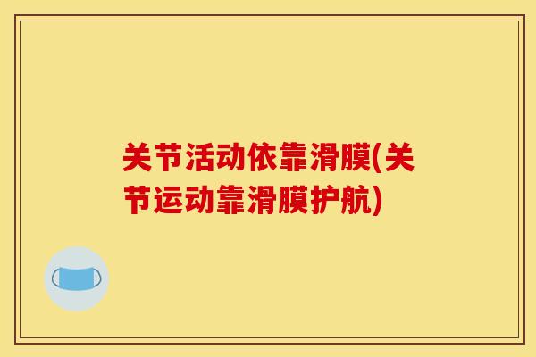 关节活动依靠滑膜(关节运动靠滑膜护航)