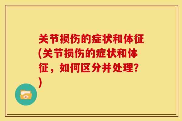 关节损伤的症状和体征(关节损伤的症状和体征，如何区分并处理？)