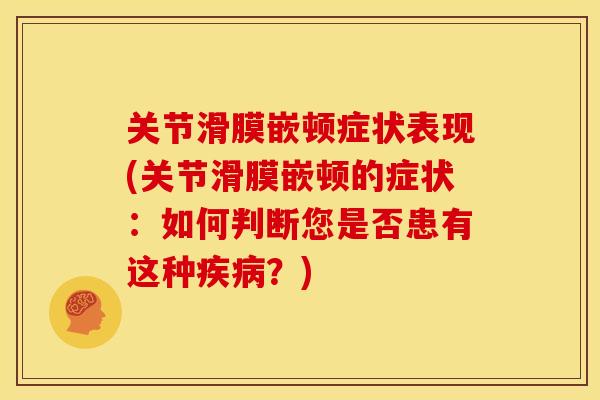 关节滑膜嵌顿症状表现(关节滑膜嵌顿的症状：如何判断您是否患有这种疾病？)