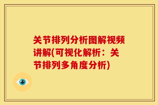 关节排列分析图解视频讲解(可视化解析：关节排列多角度分析)