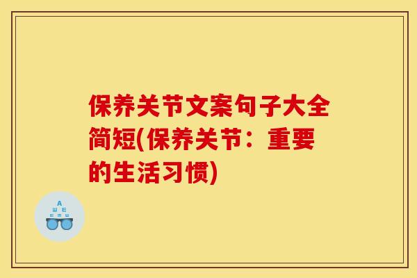 保养关节文案句子大全简短(保养关节：重要的生活习惯)