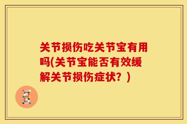 关节损伤吃关节宝有用吗(关节宝能否有效缓解关节损伤症状？)