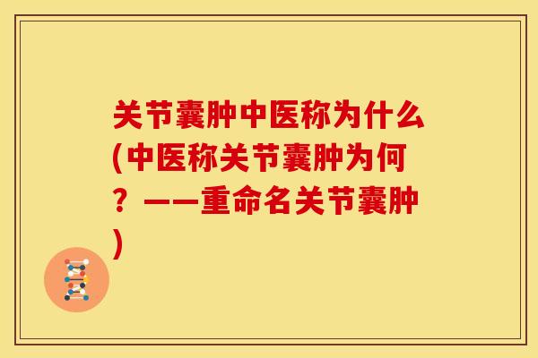 关节囊肿中医称为什么(中医称关节囊肿为何？——重命名关节囊肿)
