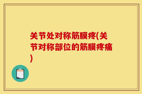 关节处对称筋膜疼(关节对称部位的筋膜疼痛)