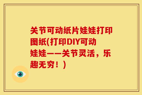 关节可动纸片娃娃打印图纸(打印DIY可动娃娃——关节灵活，乐趣无穷！)