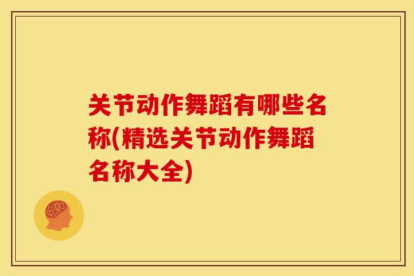 关节动作舞蹈有哪些名称(精选关节动作舞蹈名称大全)