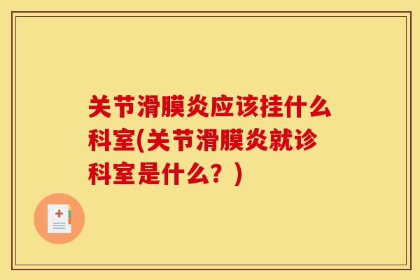 关节滑膜炎应该挂什么科室(关节滑膜炎就诊科室是什么？)