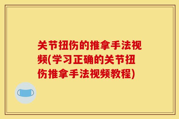 关节扭伤的推拿手法视频(学习正确的关节扭伤推拿手法视频教程)
