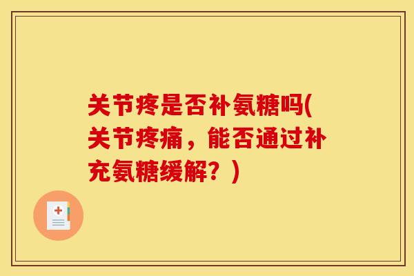关节疼是否补氨糖吗(关节疼痛，能否通过补充氨糖缓解？)