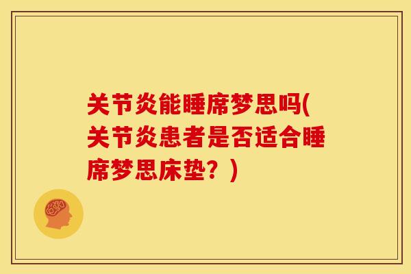 关节炎能睡席梦思吗(关节炎患者是否适合睡席梦思床垫？)