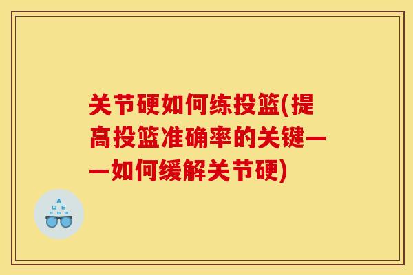 关节硬如何练投篮(提高投篮准确率的关键——如何缓解关节硬)